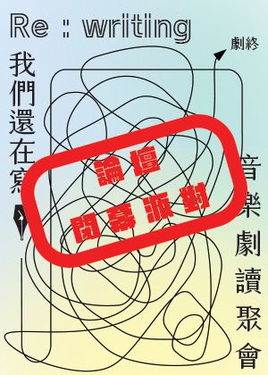 【2023臺北藝穗節】我們還在寫_re: re writing—音樂劇論壇a.k.a.閉幕派對