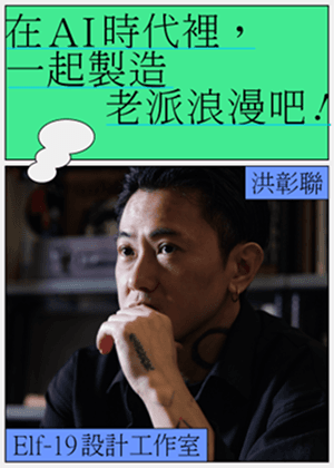 在AI時代裡，一起製造老派浪漫吧！ 「Elf-19設計工作室」洪彰聯