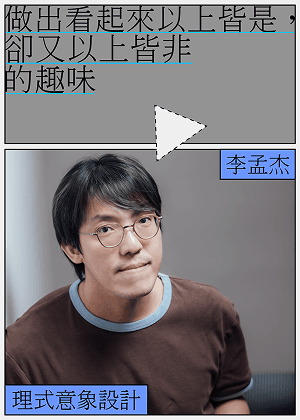 做出看起來以上皆是，卻又以上皆非的趣味 「理式意象設計」李孟杰